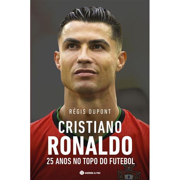 Cristiano Ronaldo, 25 Anos No Topo Do Futebol de Régis Dupont