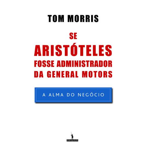 Se Aristóteles Fosse Administrador da General Motors de Tom Morris