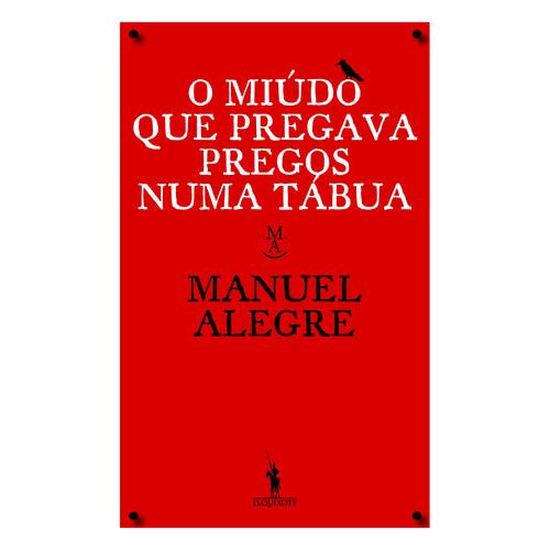 O Miúdo que Pregava Pregos Numa Tábua de Manuel Alegre
