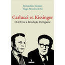 Carlucci vs Kissinger - Os EUA e a Revolução Portuguesa de Bernardino Gomes