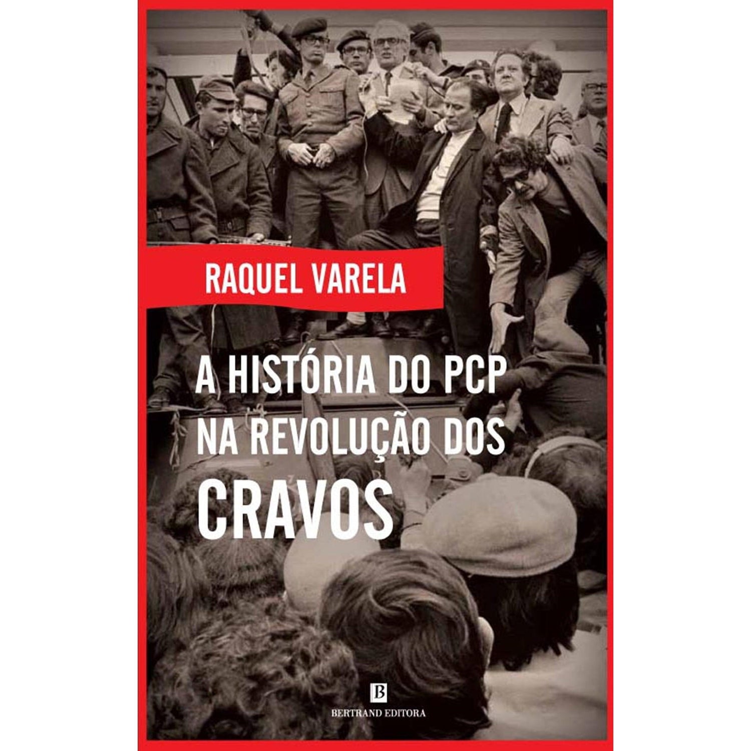 A História do PCP na Revolução dos Cravos de Raquel Varela