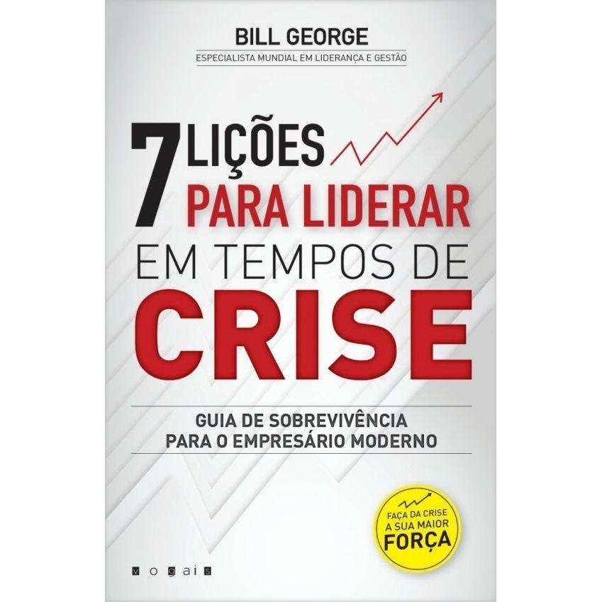 7 Lições para Liderar em Tempos de Crise de Bill George