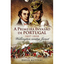 A Primeira Invasão de Portugal 1807-1808 de David Buttery