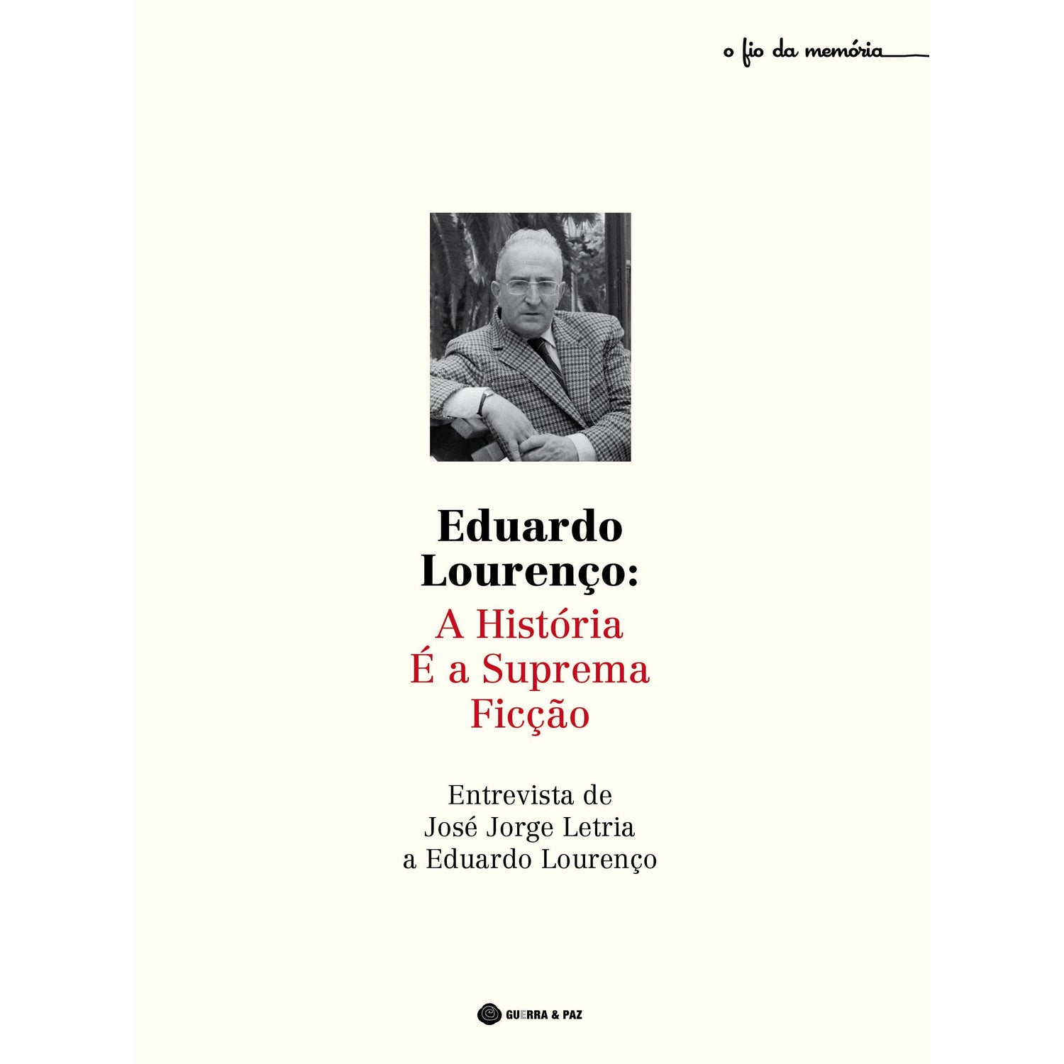 Eduardo Lourenço: A História é a Suprema Ficção de José Jorge Letria