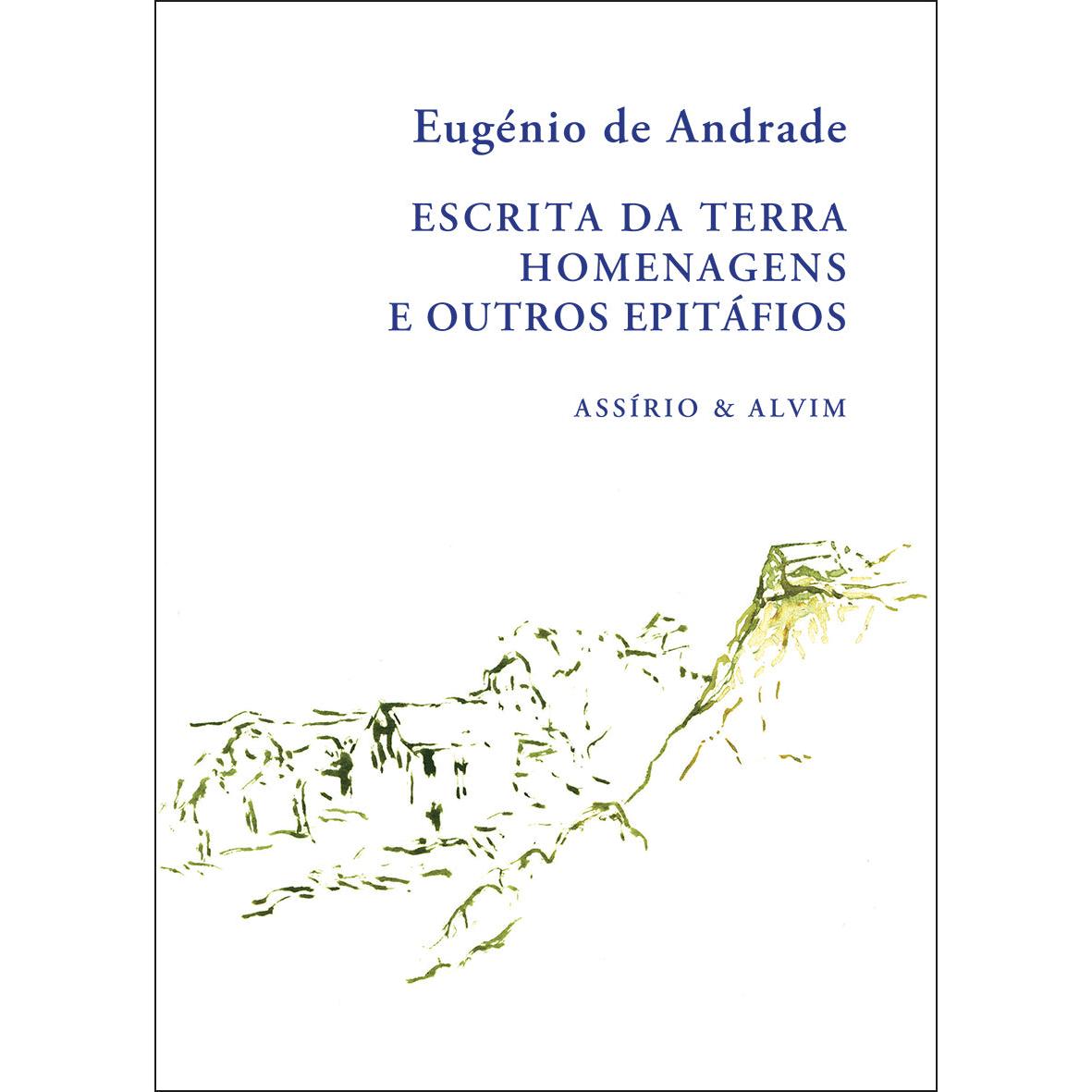 Escrita da Terra - Homenagens e Outros Epitáfios de Eugénio de Andrade