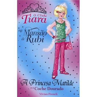 O Clube Tiara - A Princesa Matilde e o Coche Dourado de Vivian French