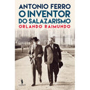 António Ferro - O Inventor do Salazarismo de Orlando Raimundo