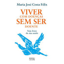Viver com Doenças sem ser Doente de Maria José Costa Félix