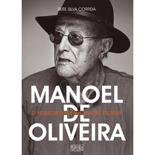Manoel de Oliveira - O Homem da Máquina de Filmar de Rute Silva Correia