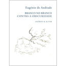 Branco no Branco - Contra a Obscuridade de Eugénio de Andrade