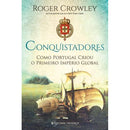 Conquistadores de Roger Crowley - Como Portugal Criou o Primeiro Império Global