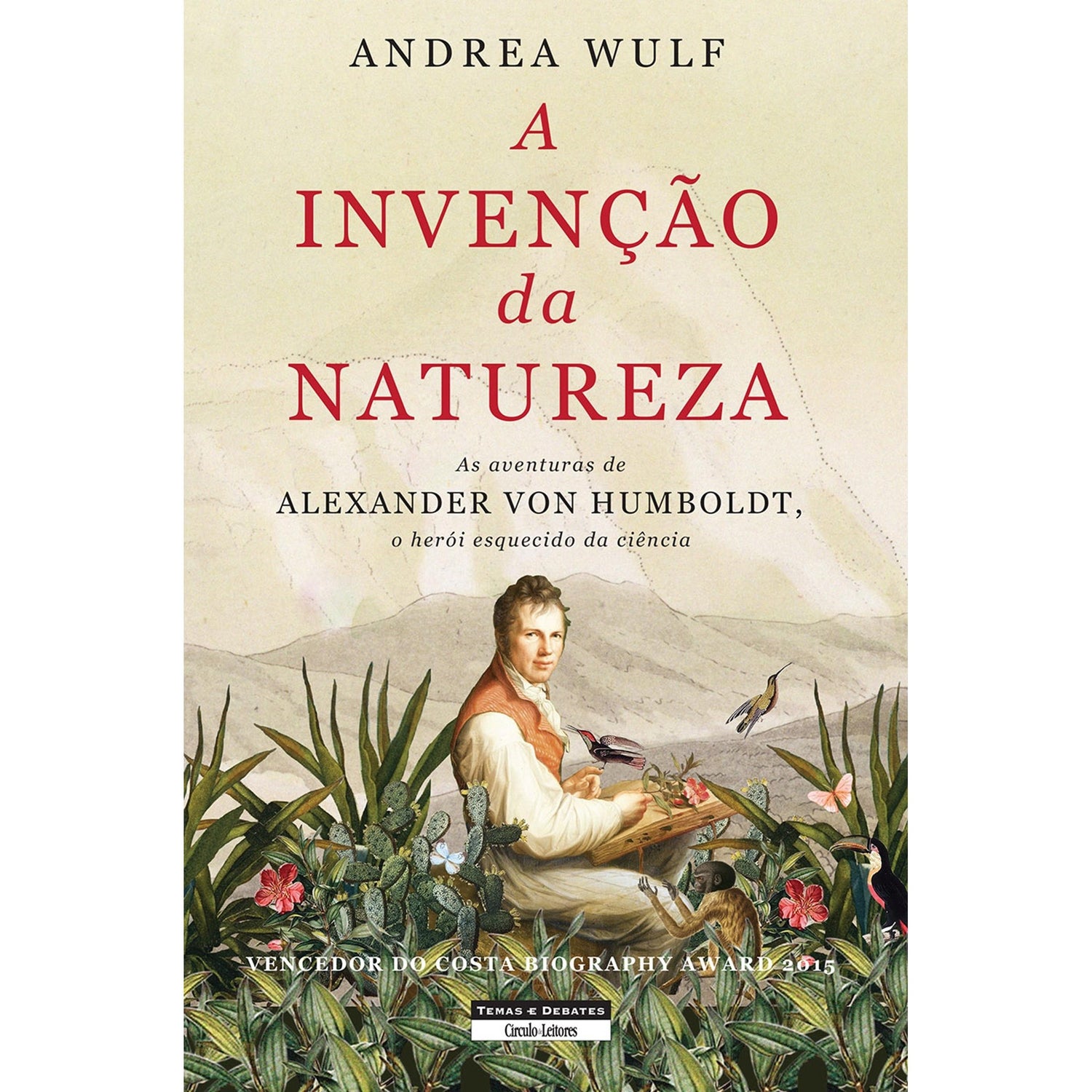 A Invenção da Natureza - As Aventuras de Alexander von Humboldt de Andrea Wulf