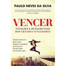 Vencer - Citações e Pensamentos dos Grandes Vencedores de Paulo Neves da Silva