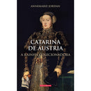 Catarina de Áustria - A Rainha Colecionadora de Anne Marie Jordan