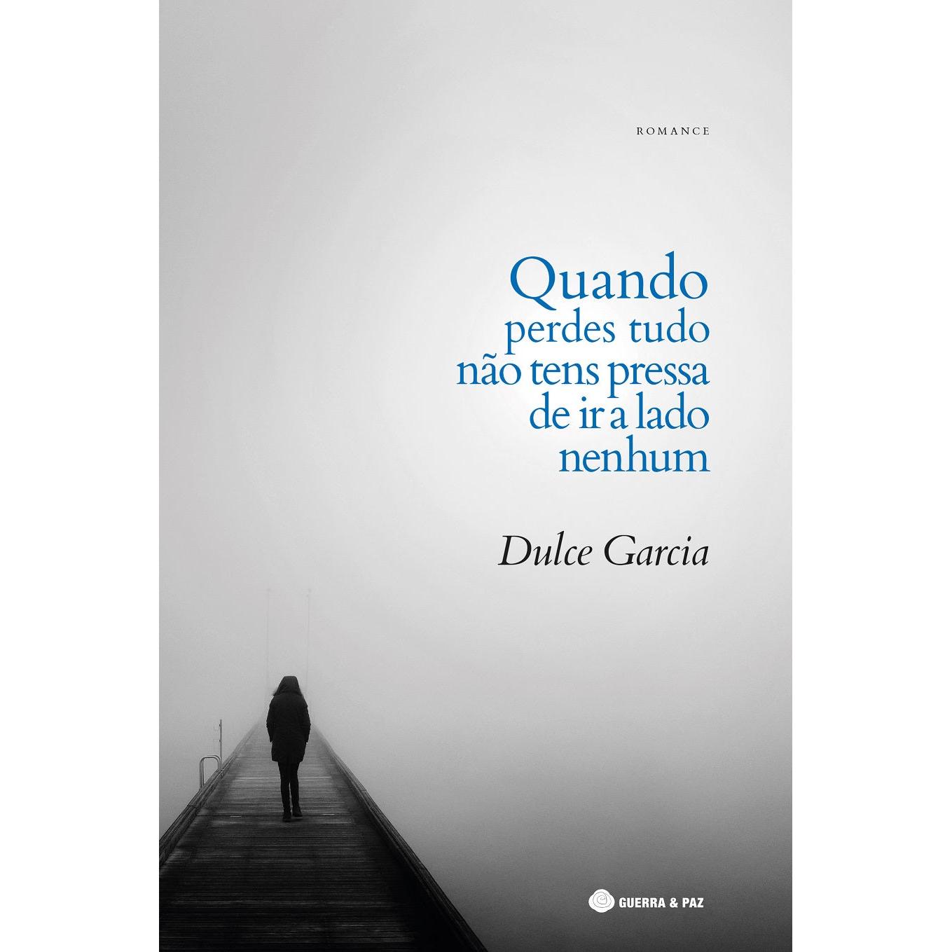 Quando Perdes Tudo Não Tens Pressa de Ir a Lado Nenhum de Dulce Garcia