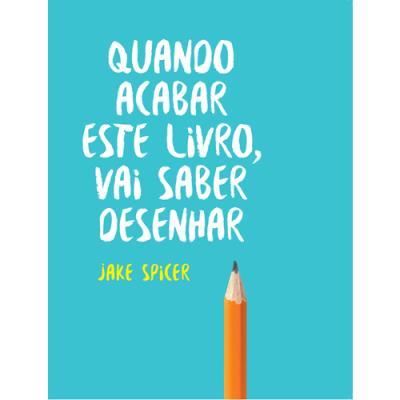 Quando Acabar Este Livro, Vai Saber Desenhar de Jake Spicer