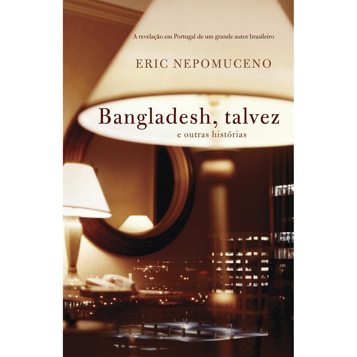Bangladesh, Talvez e Outras Histórias de Eric Nepomuceno