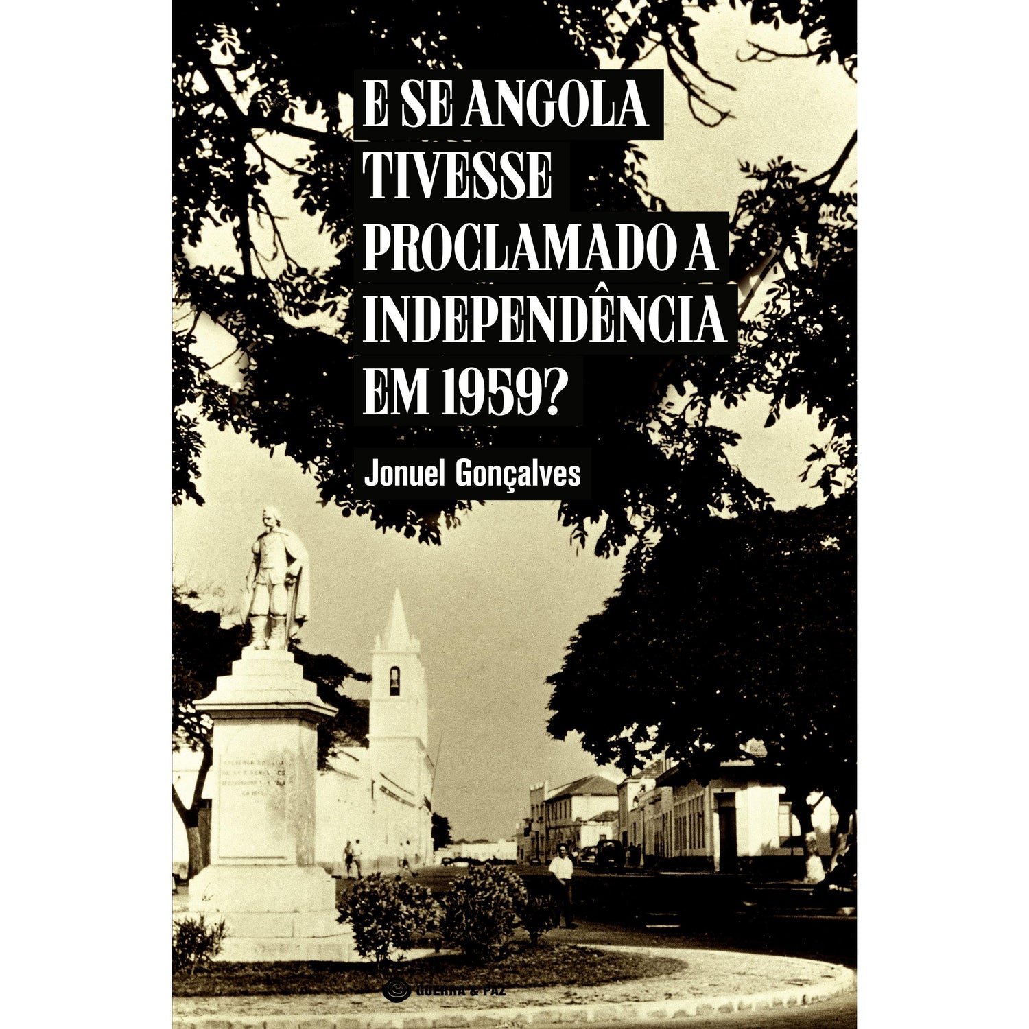 E se Angola Tivesse Proclamado a Independência em 1959? de Jonuel Gonçalves