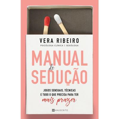 Manual de Sedução de Vera Ribeiro - Jogos Sensuais, Técnicas e Tudo o que Precisa para Ter Mais Prazer