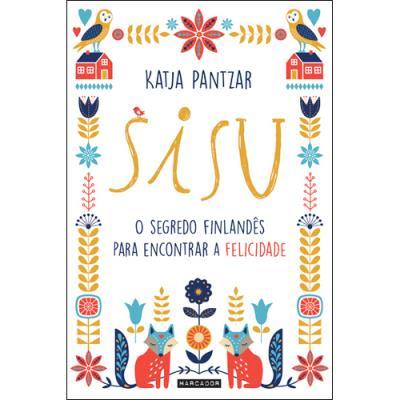 Sisu - O Segredo Finlandês Para Encontrar a Felicidade de Katja Pantzar