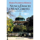 Nunca Dancei Num Coreto de Maria Filomena Mónica