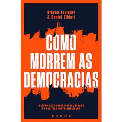 Como Morrem as Democracias de Steven Levitsky e Daniel Ziblatt