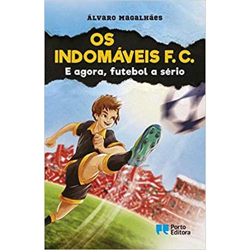 Os Indomáveis F. C. - e Agora, Futebol a Sério de Álvaro Magalhães