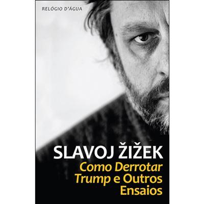 Como Derrotar Trump e Outros Ensaios de Slavoj Žižek