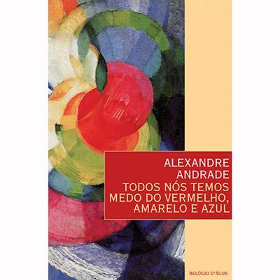 Todos Nós Temos Medo do Vermelho, Amarelo e Azul de Alexandre Andrade