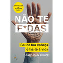Não Te F*das  de Gary John Bishop   Sai da Tua Cabeça e Faz-te à Vida