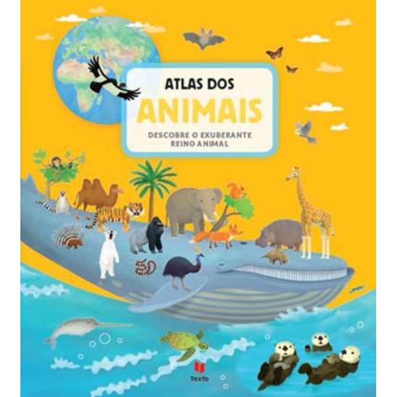 Atlas dos Animais - Descobre o Exuberante Reino Animal