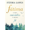 Fátima de Fátima Lopes - O Meu Caminho, a Minha Fé