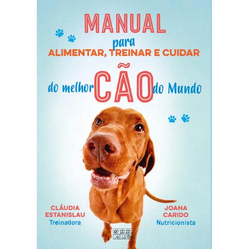 Manual para Alimentar, Treinar e Cuidar do Melhor Cão do Mundo de Cláudia Estanislau e Joana Carido