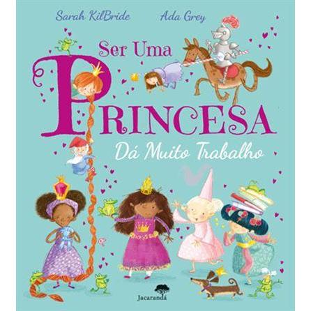 Ser uma Princesa Dá Muito Trabalho de Sarah Kilbride
