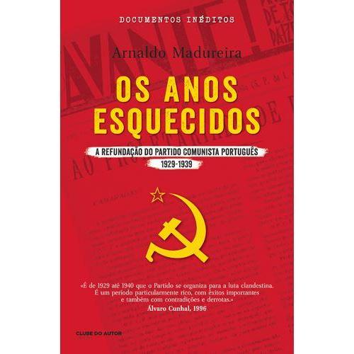 Os Anos Esquecidos de Arnaldo Madureira - A Refundação do Partido Comunista Português 1929 - 1939