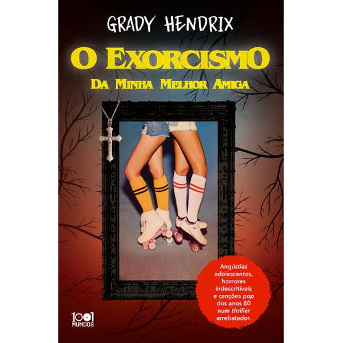 O Exorcismo da Minha Melhor Amiga de Grady Hendrix