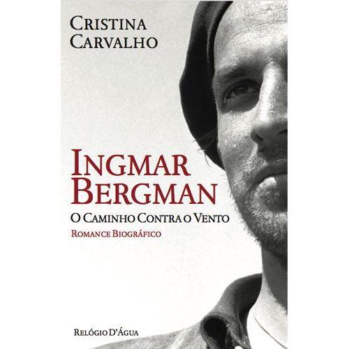 Ingmar Bergman - O Caminho contra o Vento de Cristina Carvalho