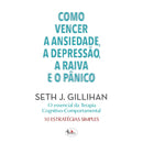 Como Vencer a Ansiedade, a Depressão, a Raiva e o Pânico de Seth J. Gillihan