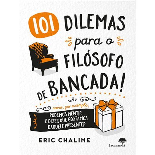 101 Dilemas para o Filósofo de Bancada! de Eric Chaline