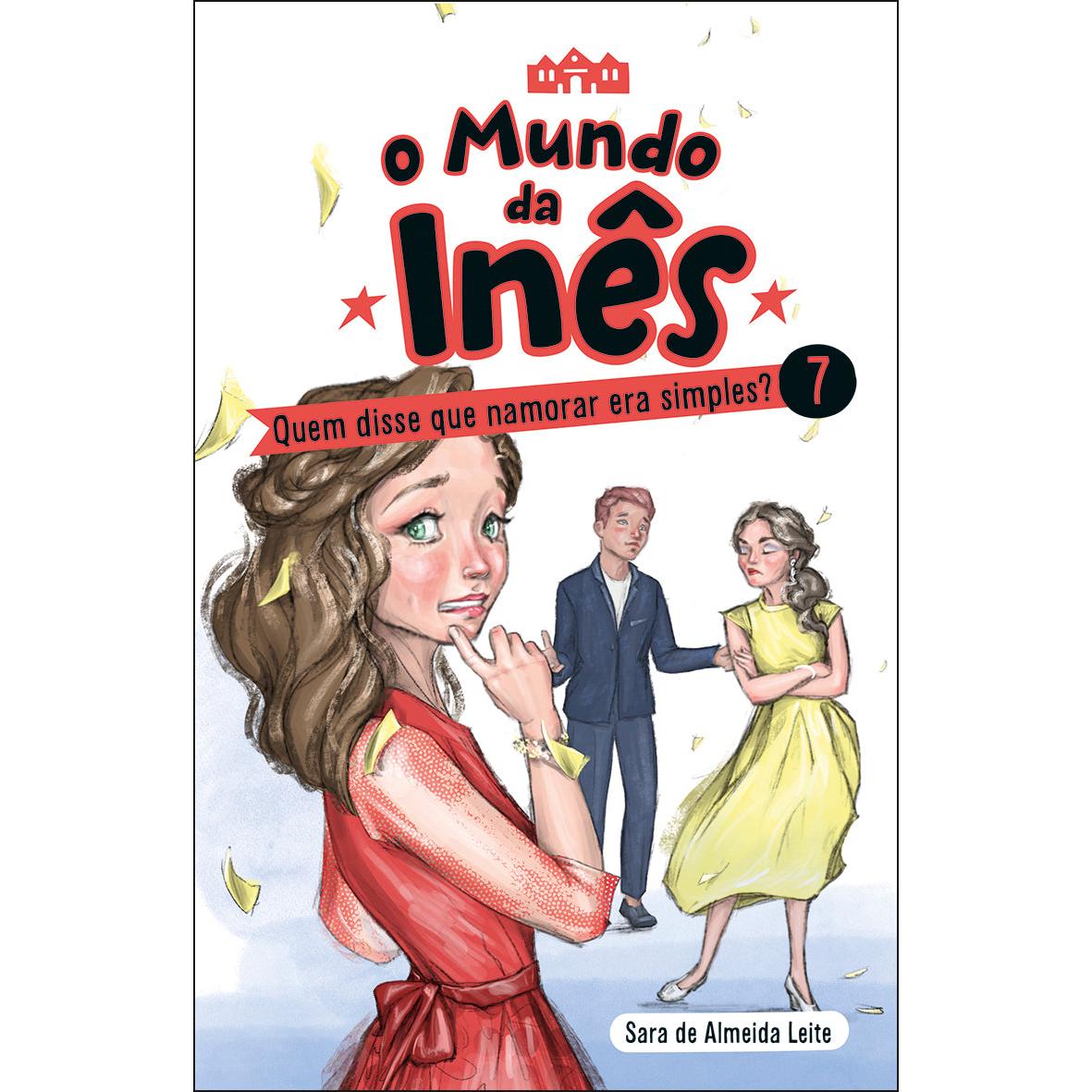 O Mundo da Inês - Quem disse que Namorar Era Simples? de Sara de Almeida Leite