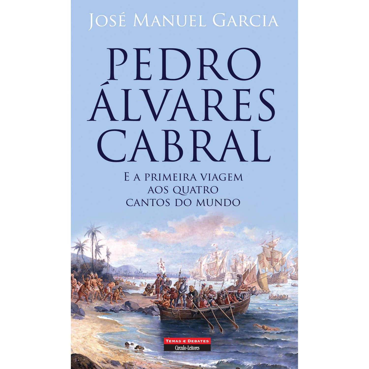 Pedro Álvares Cabral e a Primeira Viagem aos Quatro Cantos do Mundo de José Manuel Garcia