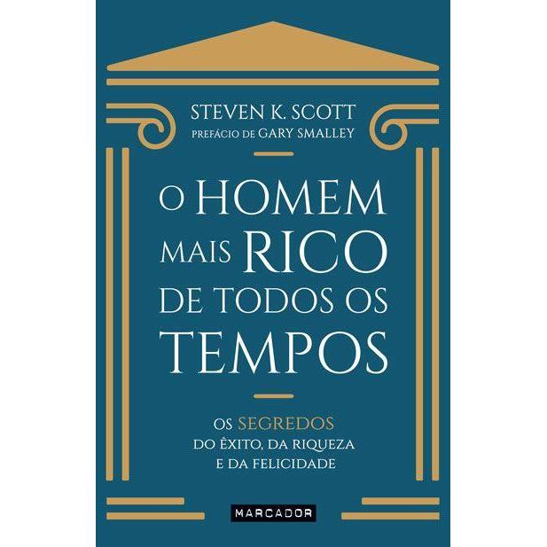 O Homem Mais Rico de Todos os Tempos de Steven K. Scott - Os Segredos do Êxito, da Riqueza e da Felicidade
