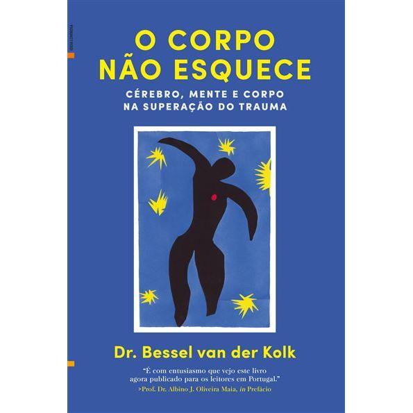 O Corpo Não Esquece de Bessel van der Kolk - Cérebro, Mente e Corpo na Superação do Trauma