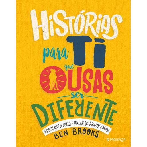 Histórias para Ti que Ousas Ser Diferente de Ben Brooks - Histórias Reais de Rapazes e Raparigas que Mudaram o Mundo