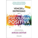 Vencer a Depressão com a Psicologia Positiva de Miriam Akhtar - (ed. Revista e Aumentada)
