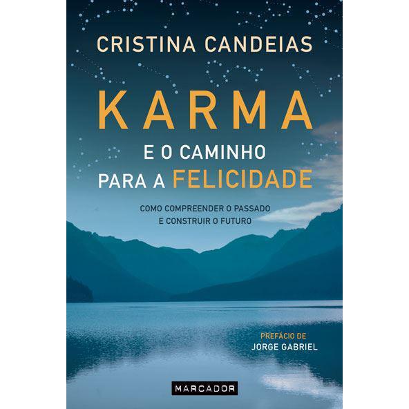 Karma e o Caminho para a Felicidade de Cristina Candeias - Como Compreender o Passado e Construir o Futuro