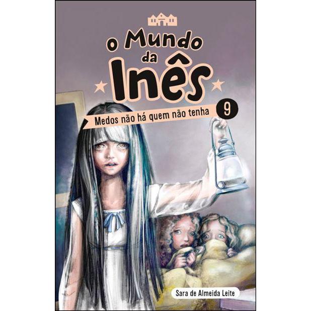 O Mundo da Inês - Medos Não Há Quem Não Tenha de Sara de Almeida Leite - Livro 9