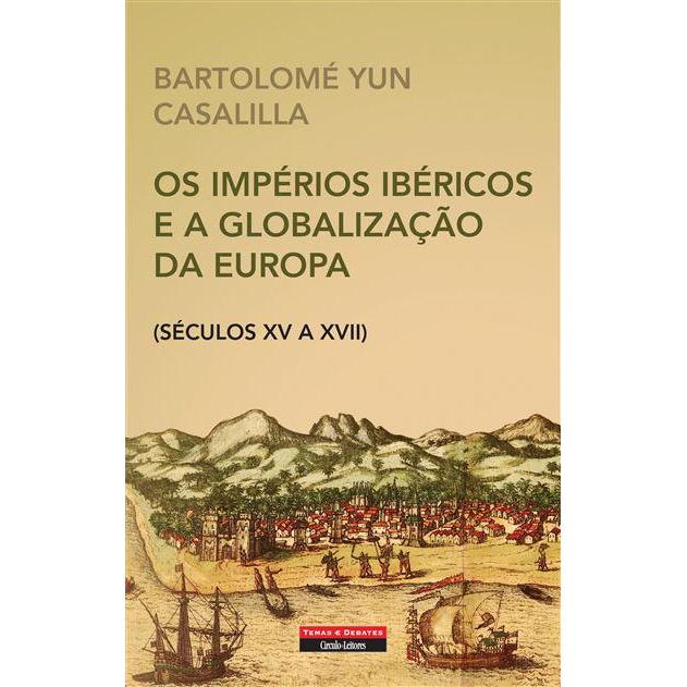 Os Impérios Ibéricos e a Globalização da Europa de Bartolomé Yun Casalilla