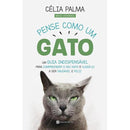 Pense Como um Gato de Célia Palma - Um Guia Indispensável para Compreender o seu Gato e Ajudá-lo a Ser Saudável e Feliz