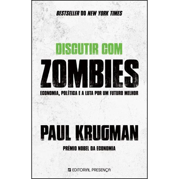 Discutir com Zombies de Paul Krugman - Economia, Política e a Luta por um Futuro Melhor